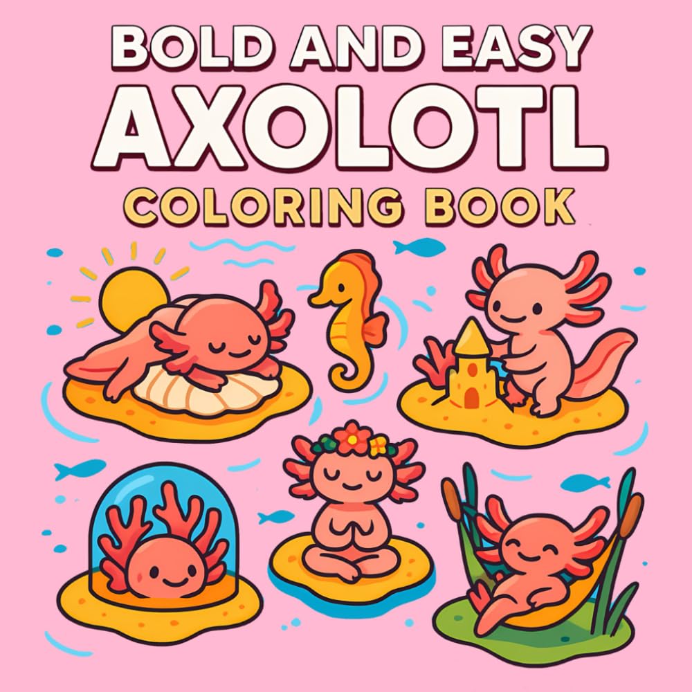 Bold and Easy Axolotl Coloring Book: Adorable Axolotl Coloring Book with Big, Simple Designs for Young Kids to Build Creativity, Confidence, and Coloring Skills