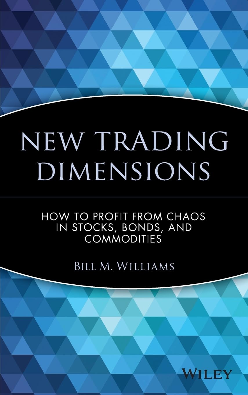 WILEY New Trading Dimensions: How to Profit from Chaos in Stocks, Bonds, and Commodities