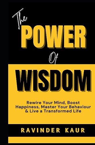 THE POWER OF WISDOM: Rewire Your Mind, Boost Happiness, Master Your Behaviour &amp; Live a Transformed Life (Power Series, Band 1)