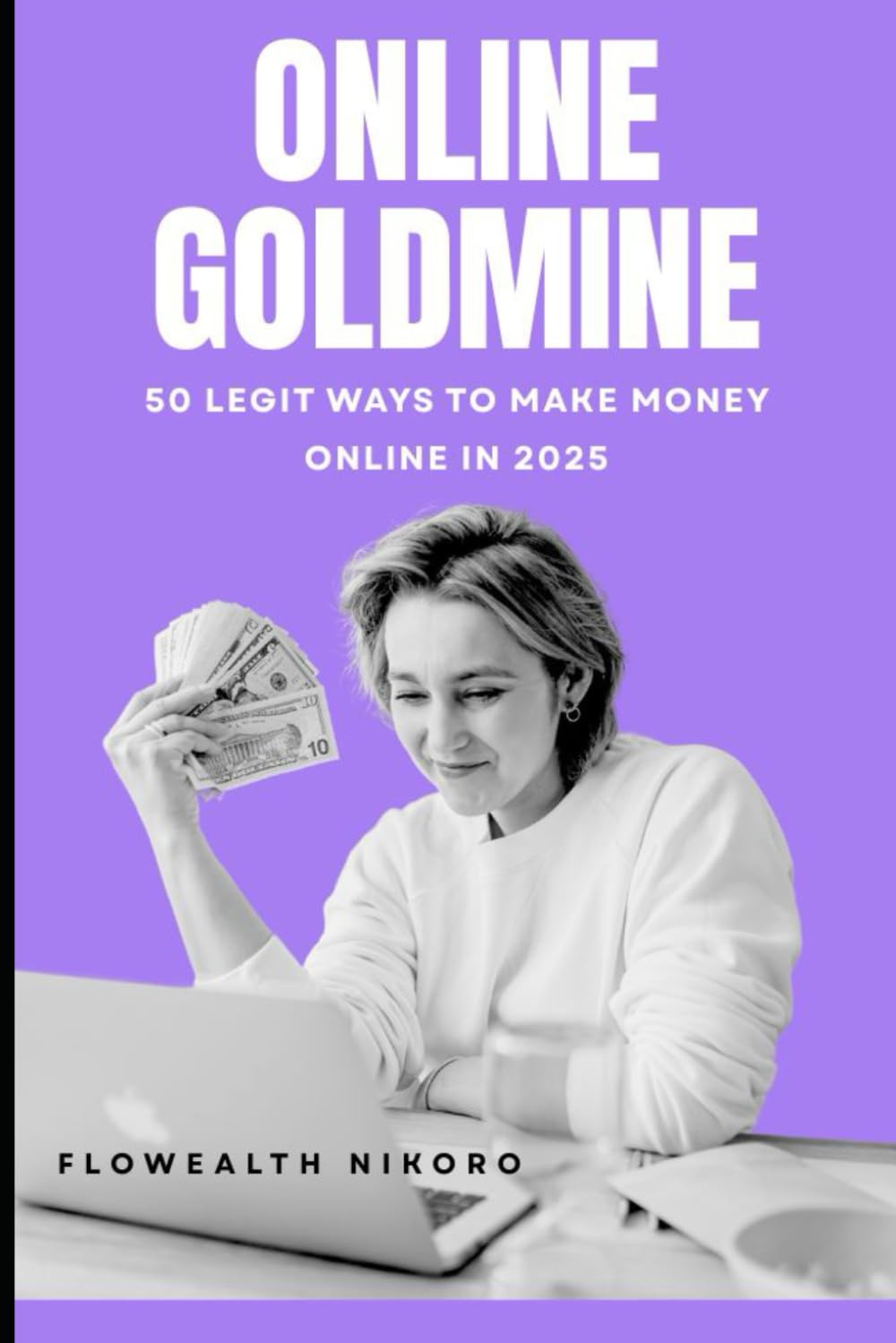 Online Goldmine: 50 Legit Ways to Make Money Online (The Flowealth Blueprint Series)