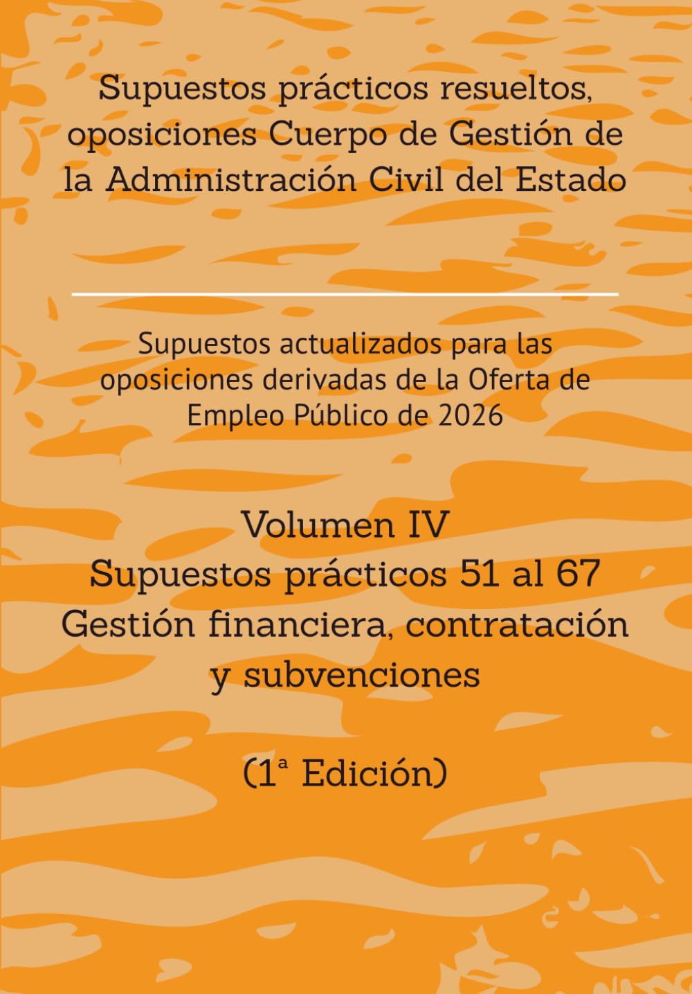 Supuestos prácticos resueltos, oposiciones Cuerpo de Gestión de la Administración Civil del Estado: Volumen IV Supuestos prácticos 51 al 67 sobre ... RESUELTOS OPOSICIONES GESTIÓN DEL ESTADO)