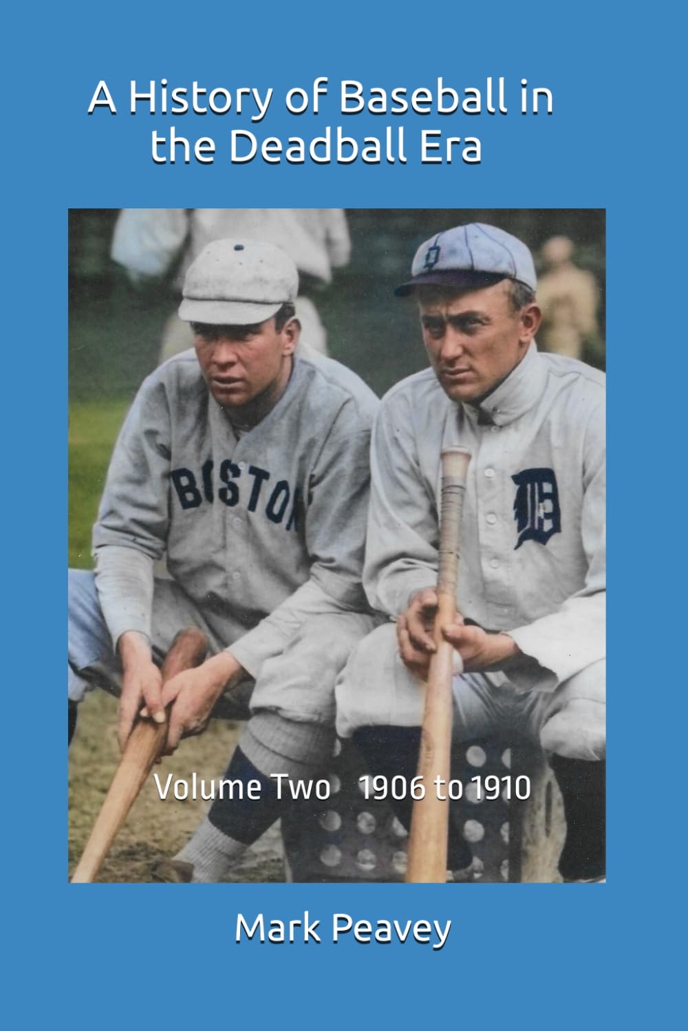A History of Baseball in the Deadball Era: Volume Two 1906 to 1910