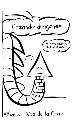 Cazando dragones y otros cuentos que nadie cuenta (Spanish Edition)