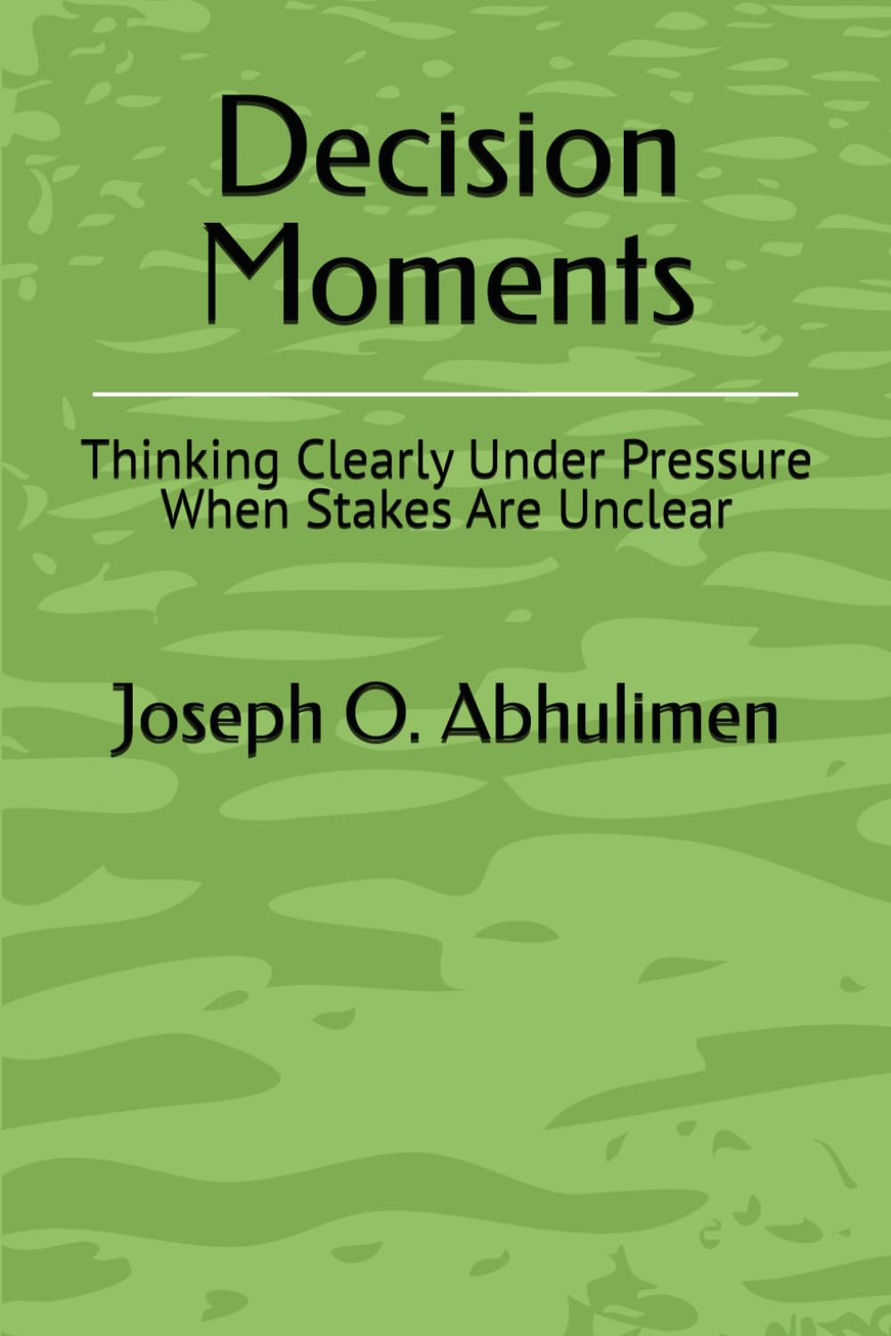 Decision Moments: Thinking Clearly Under Pressure When Stakes Are Unclear
