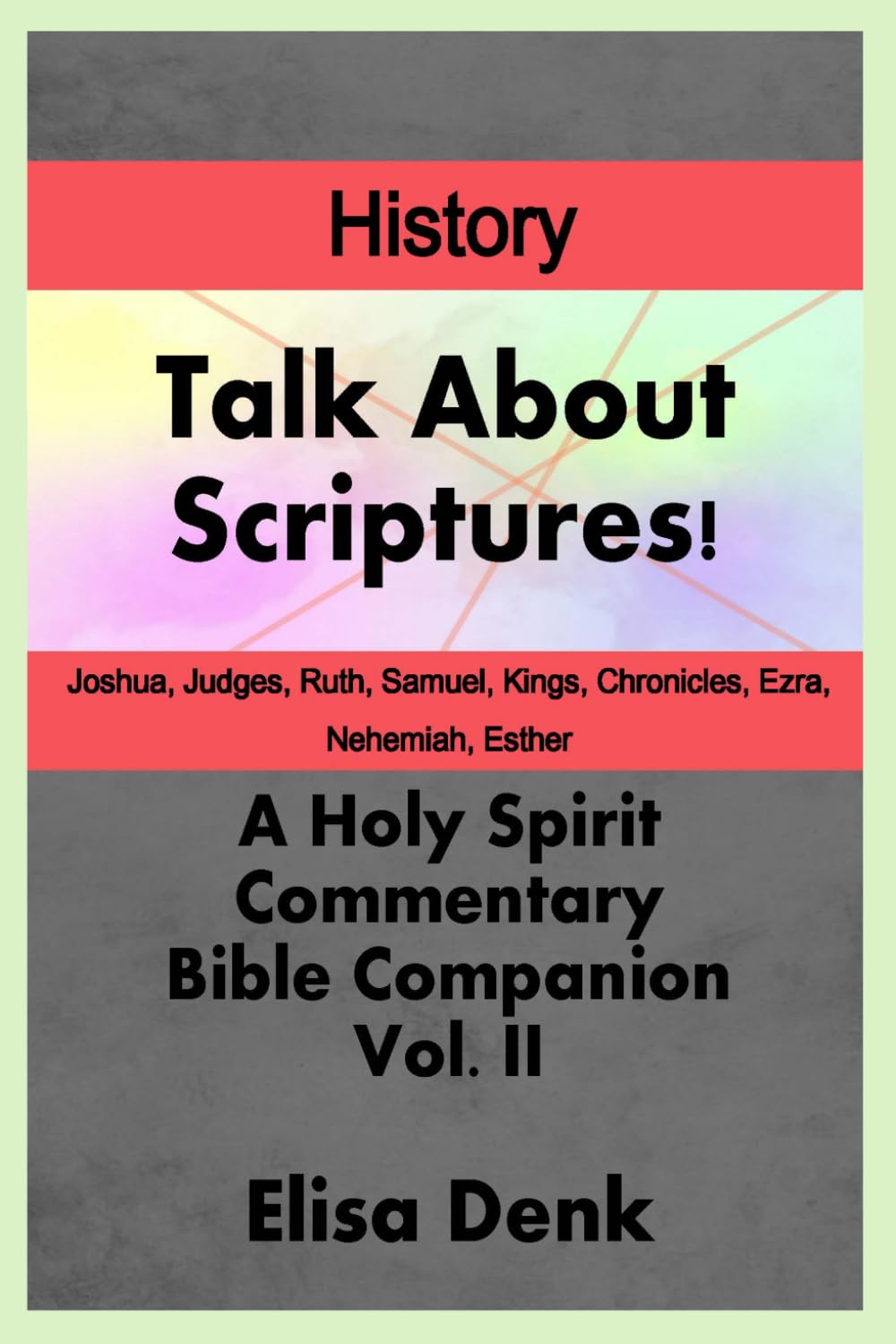 Talk About Scriptures! A Holy Spirit Commentary Bible Companion History vol. II