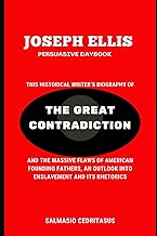Joseph Ellis Persuasive Daybook: This historical writer’s biography of THE GREAT CONTRADICTION and the massive flaws of American founding fathers, an outlook into enslavement and its rhetorics