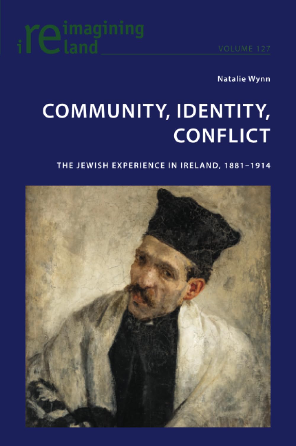 Community, Identity, Conflict: The Jewish Experience in Ireland, 1881-1914: 127 (Reimagining Ireland)