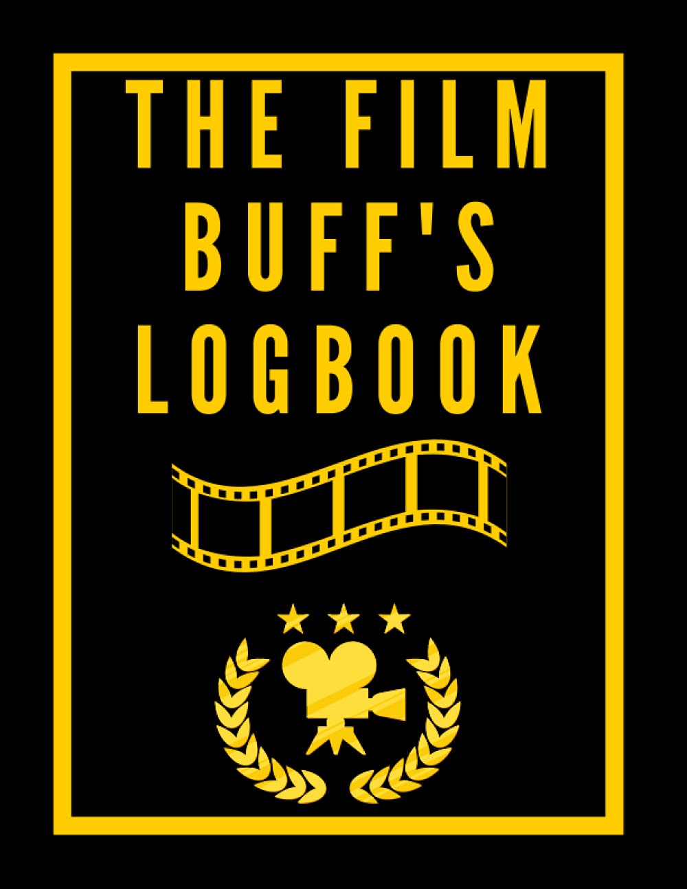 The Film Buff's Logbook, Official Movie Review Handbook For Movie Lovers & Film Enthusiasts: Movie watching journal for film lovers. Movie critics handbook for film buffs and reviewers alike
