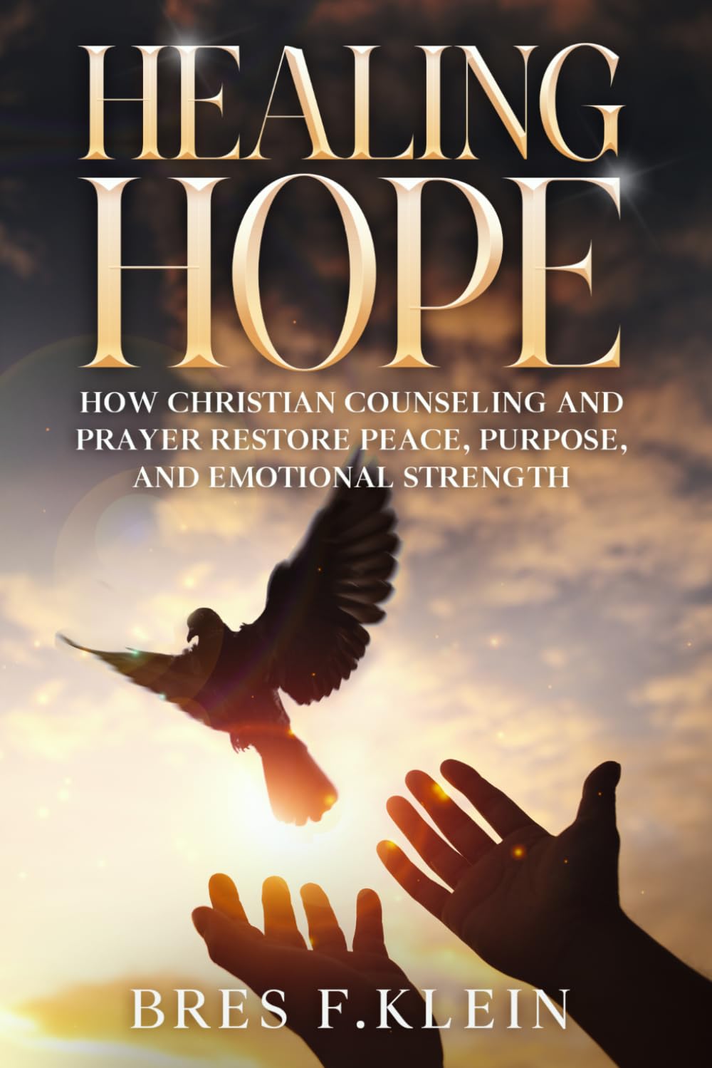 Healing Hope: Christian Counselling and Prayer for Emotional Restoration, Freedom from Shame, and Lasting Inner Peace