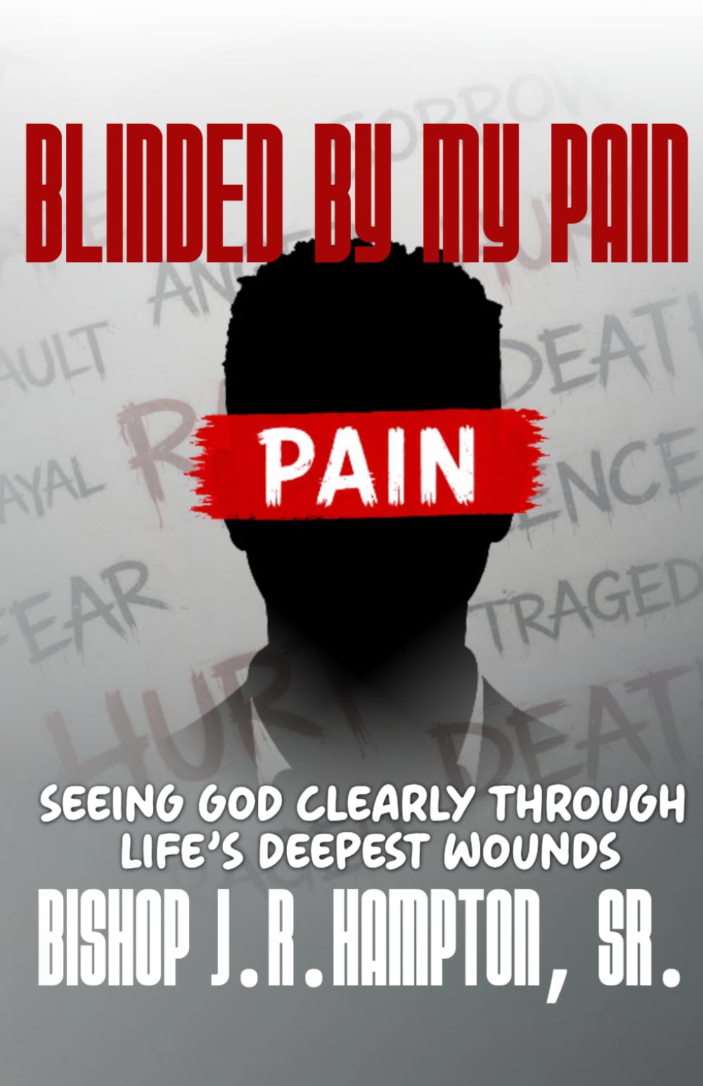 Blinded by my Pain: Seeing God Clearly Through Life's Deepest Wounds
