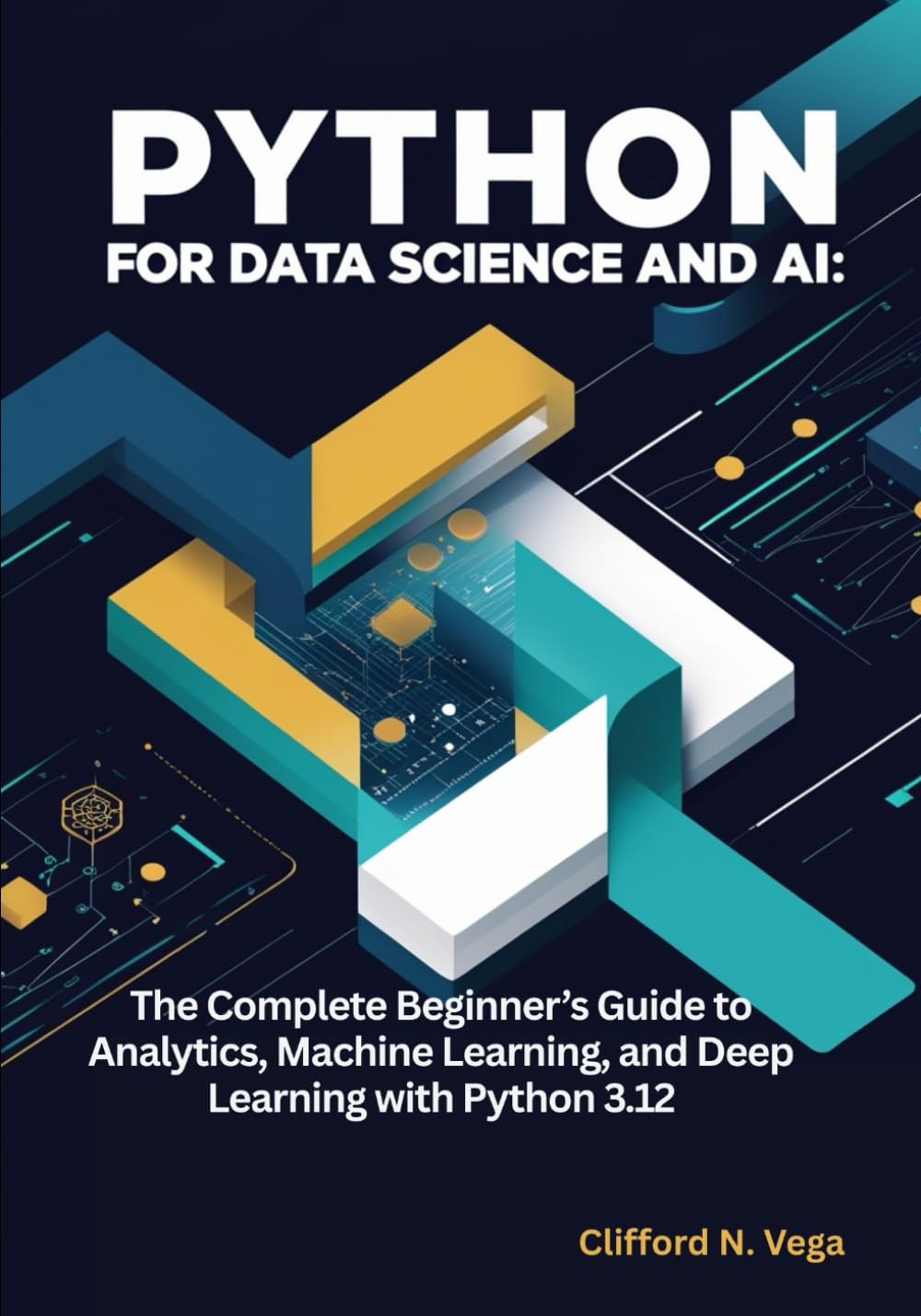 Python for Data Science and AI: The Complete Beginner’s Guide to Analytics, Machine Learning, and Deep Learning with Python 3.12