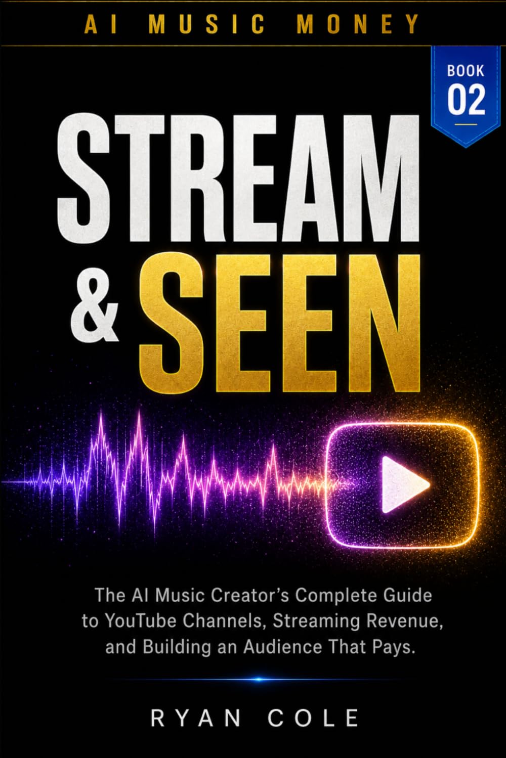 Stream and Seen: The AI Music Creator's Complete Guide to YouTube Channels, Streaming Revenue, and Building an Audience That Pays (AI Music Money Series)