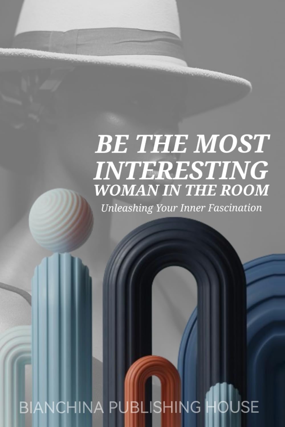 Be the Most Intresting Woman in the Room: Unleashing your inner fascination (Women Entrepreneurship)