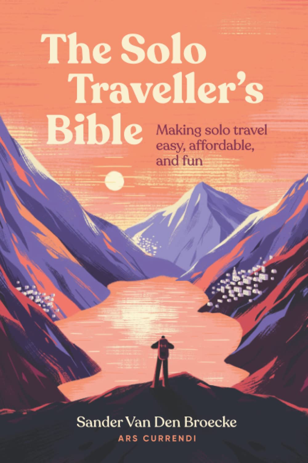 The Solo Traveller's Bible: Making solo travel easy, affordable, and fun