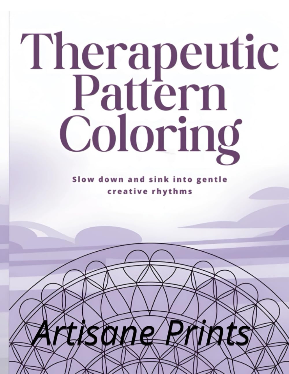 Therapeutic Pattern Coloring vol 1: 50 Stress Relieving Patterns for Mindfulness, Relaxation, and Anxiety Relief