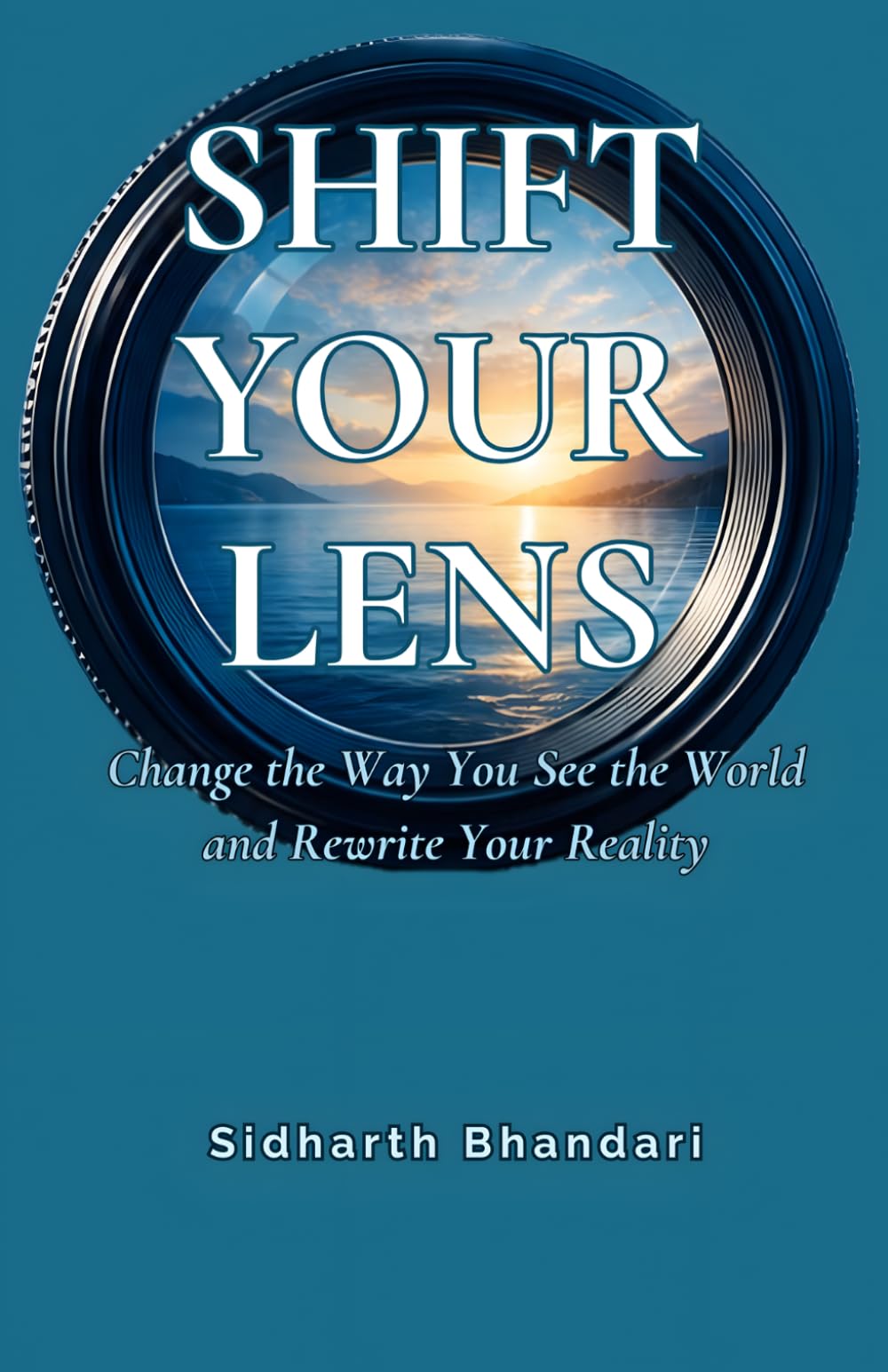 SHIFT YOUR LENS: Change the Way You See the World and Rewrite Your Reality