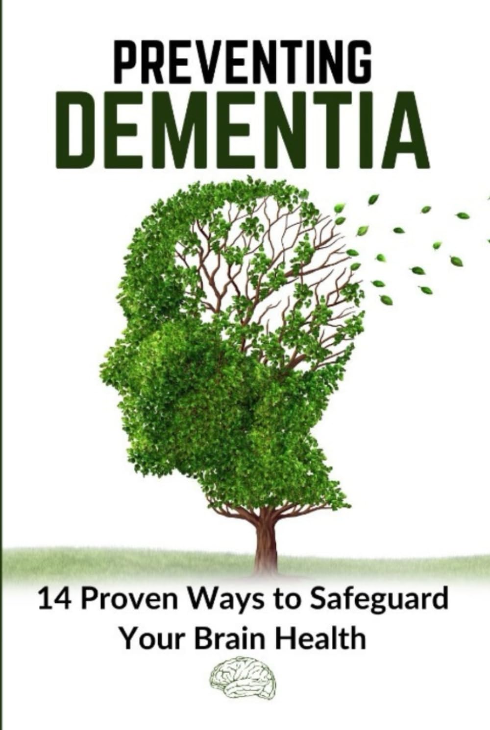 Preventing Dementia (Incl. Alzheimer’s disease):: 14 Proven Ways to Safeguard Your Brain Health (Book for Seniors)
