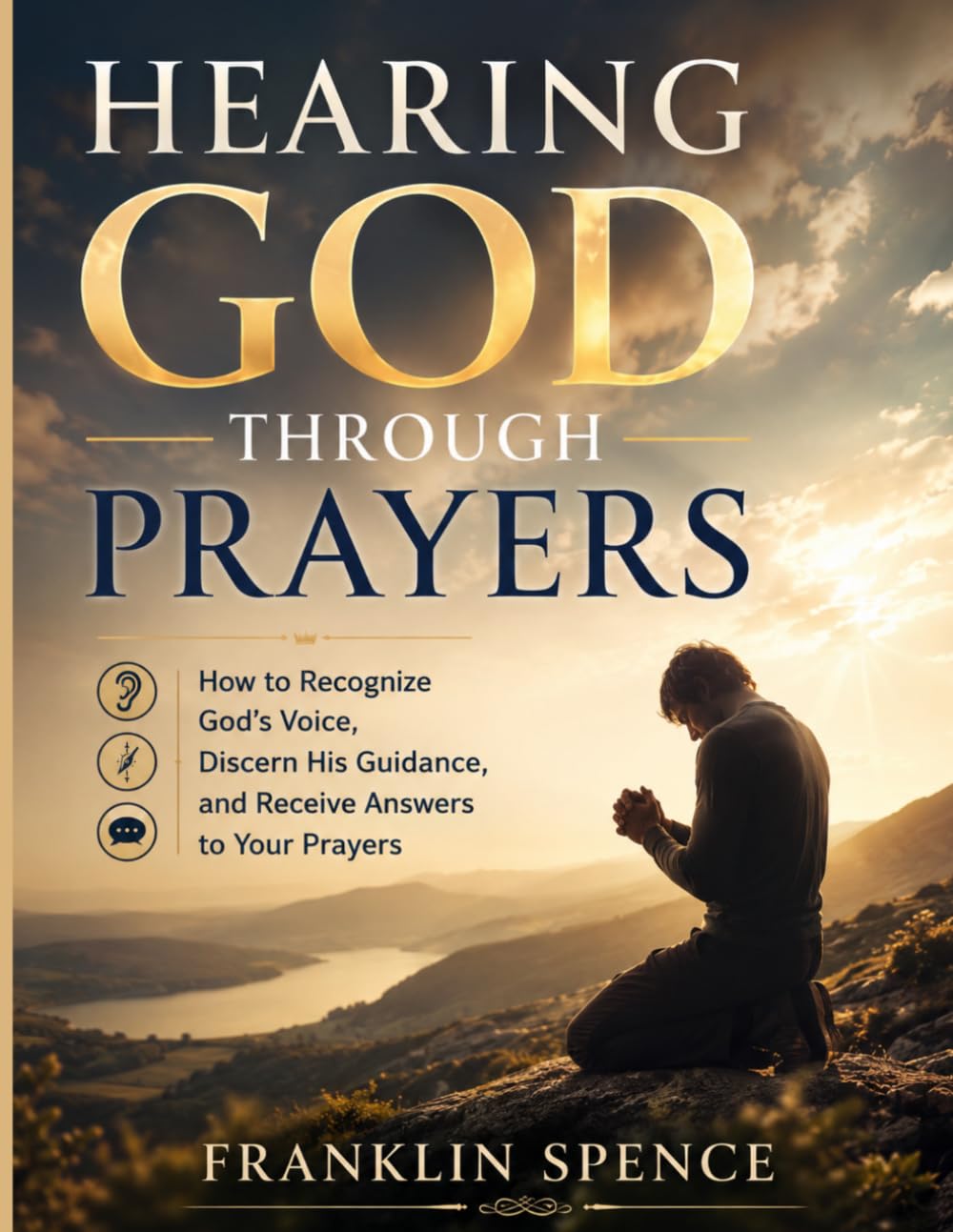 HEARING GOD THROUGH PRAYERS: How to Recognize God’s Voice, Discern His Guidance, and Receive Answers to Your Prayers