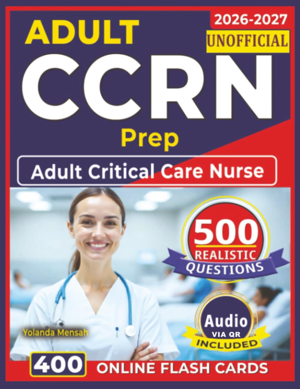 Unofficial Adult CCRN Prep: Complete Study Guide with 500 Realistic Questions and Detailed Explanation for Adult Critical Care Nurse Certification Exam