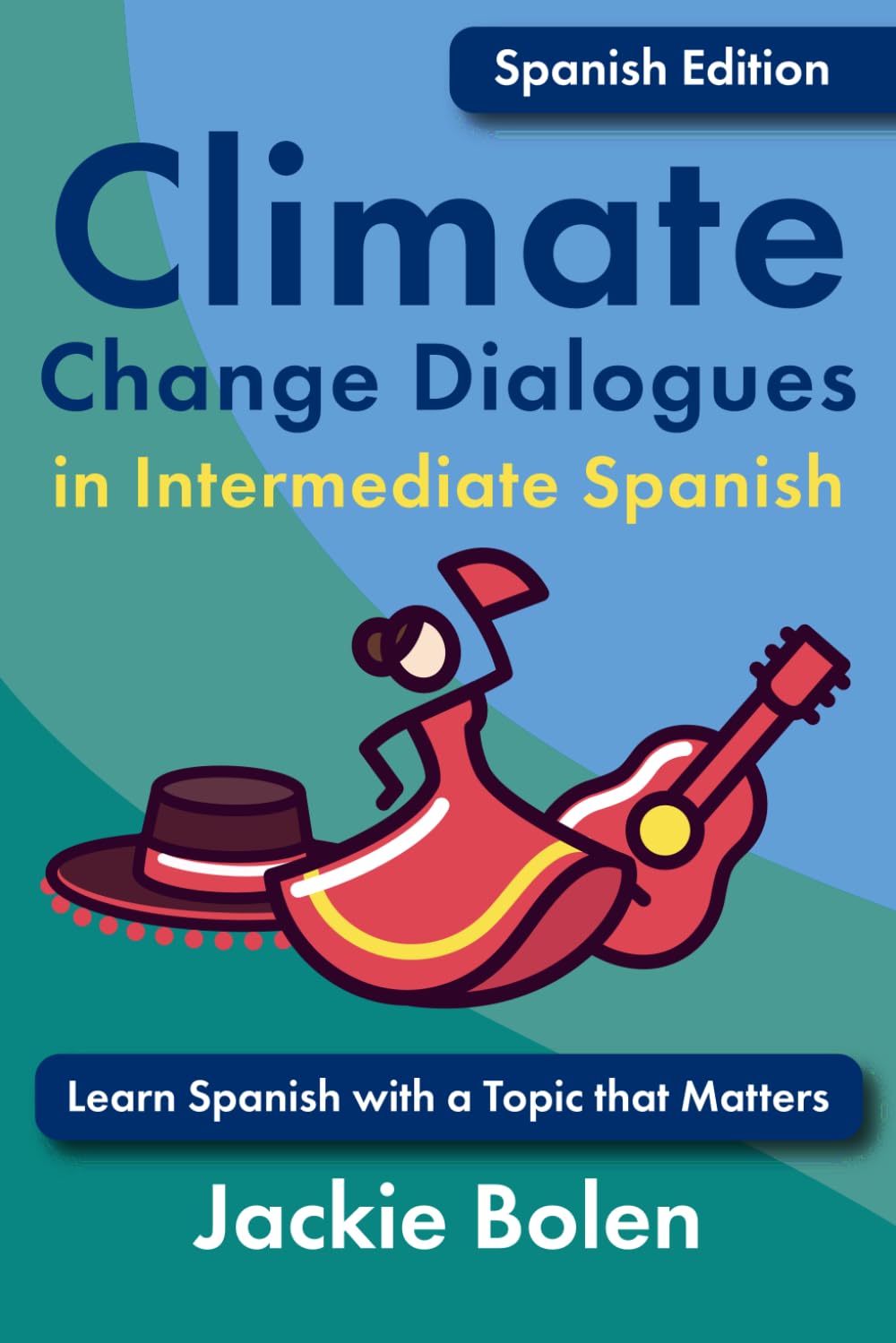 Climate Change Dialogues in Intermediate Spanish: Learn Spanish with a Topic that Matters (Climate Change Dialogues in Foreign Languages)