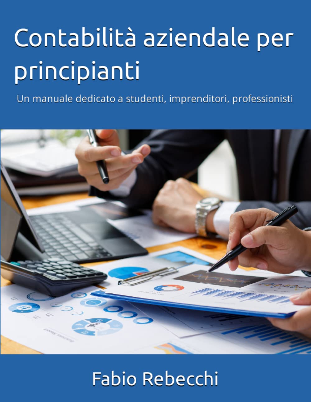 Contabilità aziendale per principianti: Un manuale dedicato a studenti, imprenditori, professionisti
