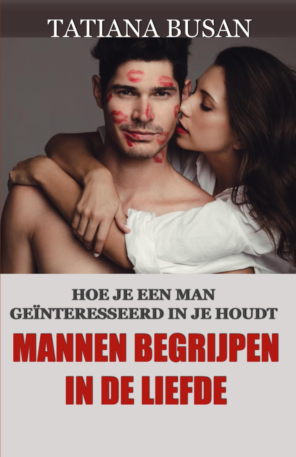 Mannen begrijpen in de liefde: Hoe je een man verliefd op je laat worden; Wat een man wil van een vrouw; Wat je moet doen als hij afstand neemt