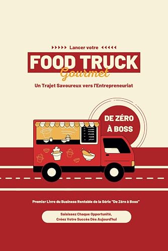 De Zéro à Boss : Lancer votre Food Truck Gourmet: Un Trajet Savoureux vers l'Entrepreneuriat