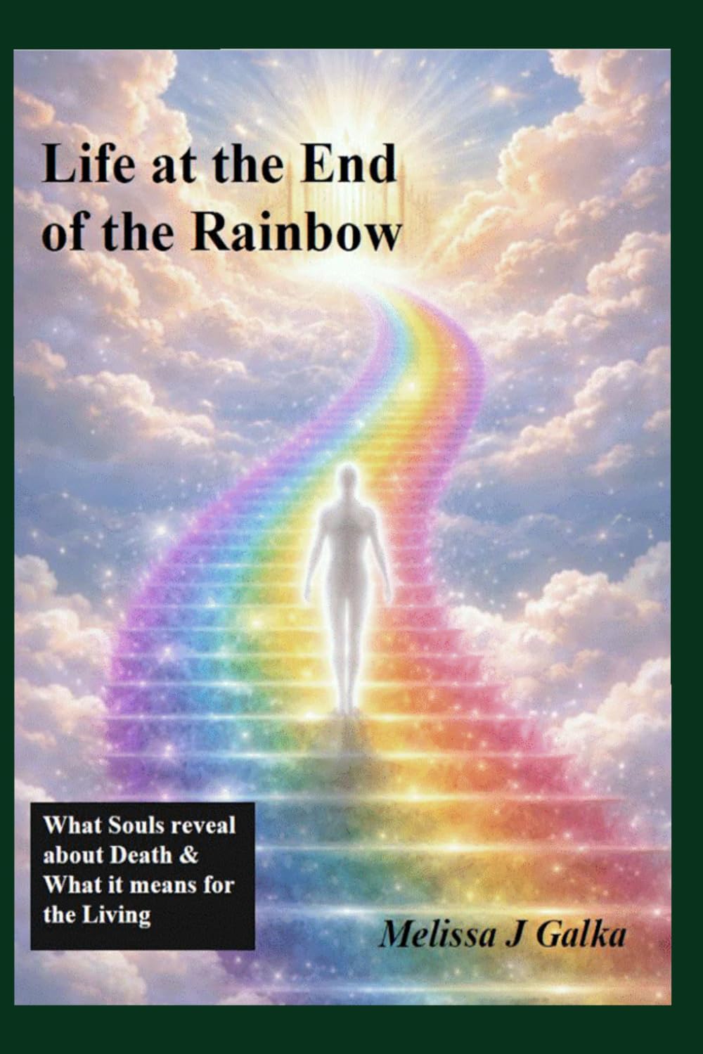 Life at the End of the Rainbow: What Souls Reveal About Death and What It Means for the Living
