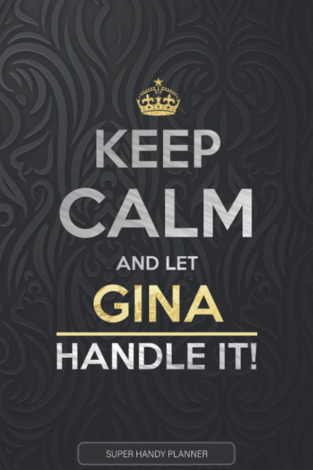 Gina: Keep Calm And Let Gina Handle It - Gina Name Custom Gift Planner Calendar Notebook Journal