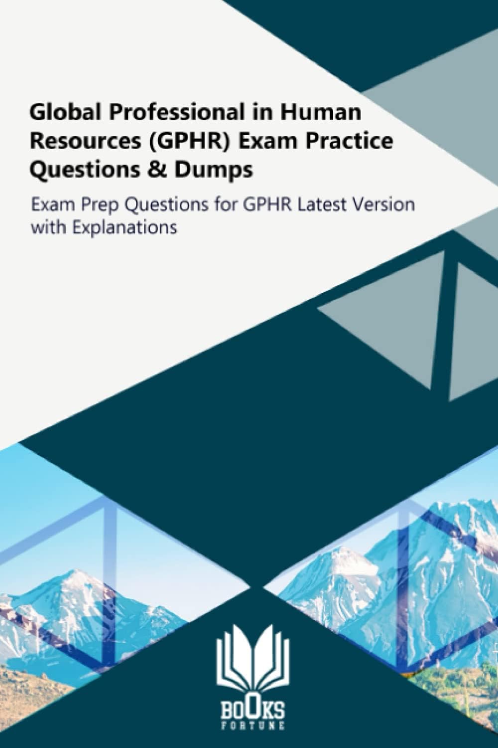 Global Professional in Human Resources (GPHR) Exam Practice Questions & Dumps: Exam Prep Questions for GPHR Latest Version with Explanations