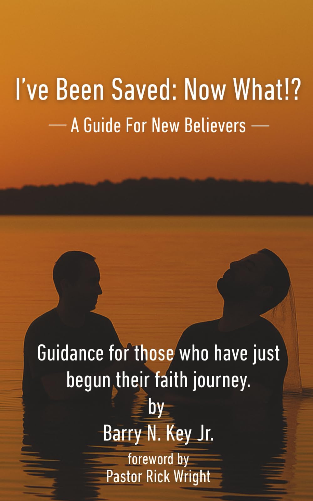 I've Been Saved: Now What!?: A Guide for New Believers