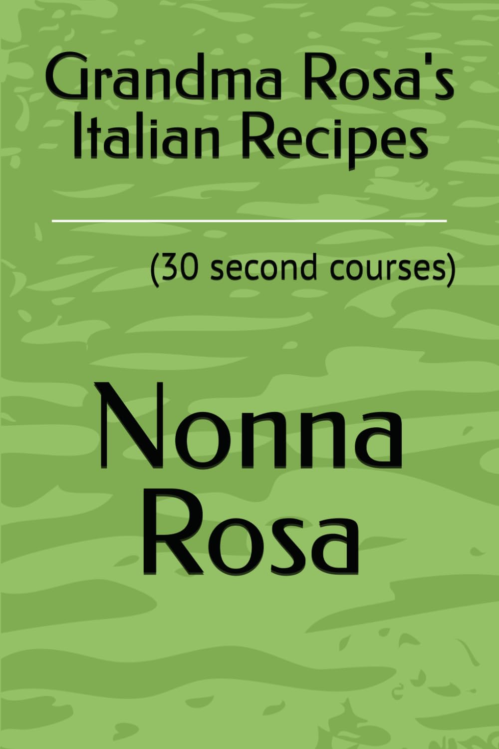 Grandma Rosa's Italian Recipes: (30 second courses)