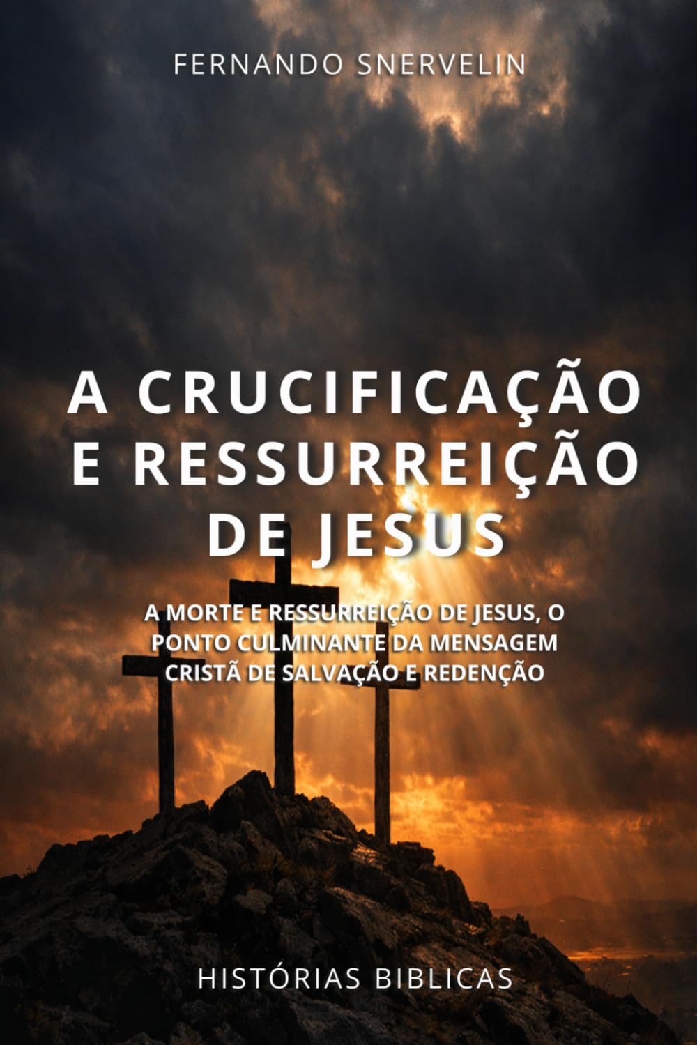 A CRUCIFICAÇÃO E RESSURREIÇÃO DE JESUS: A MORTE E RESSURREIÇÃO DE JESUS, O PONTO CULMINANTE DA MENSAGEM CRISTÃ DE SALVAÇÃO E REDENÇÃO (HISTÓRIAS BÍBLICAS: SOPRO DE DEUS)