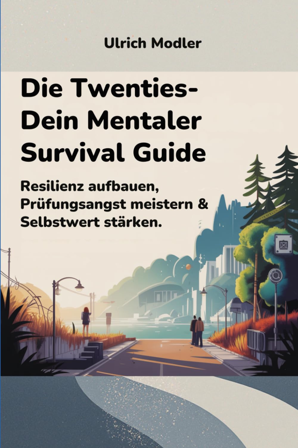 Die Twenties – Dein Mentaler Survival Guide: Resilienz aufbauen, Prüfungsangst meistern & Selbstwert stärken (Life Skills für deine Zwanziger)