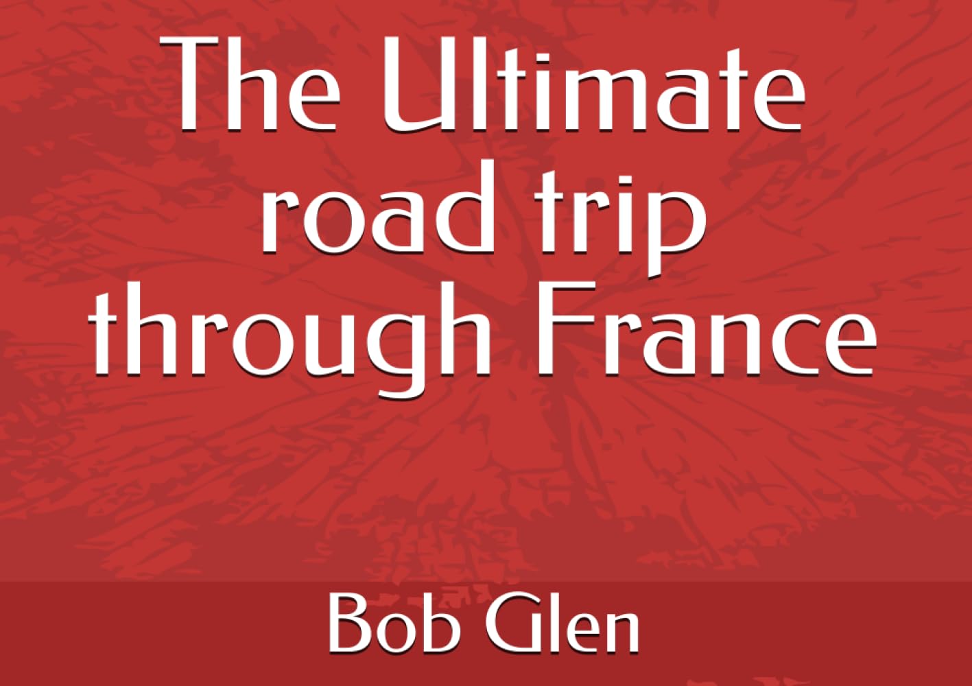 The Ultimate road trip through France