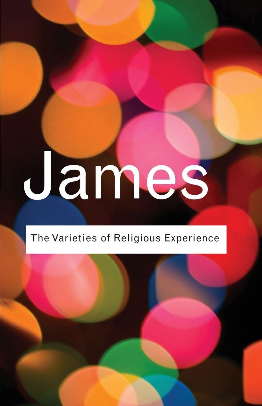The Varieties of Religious Experience: A Study In Human Nature (