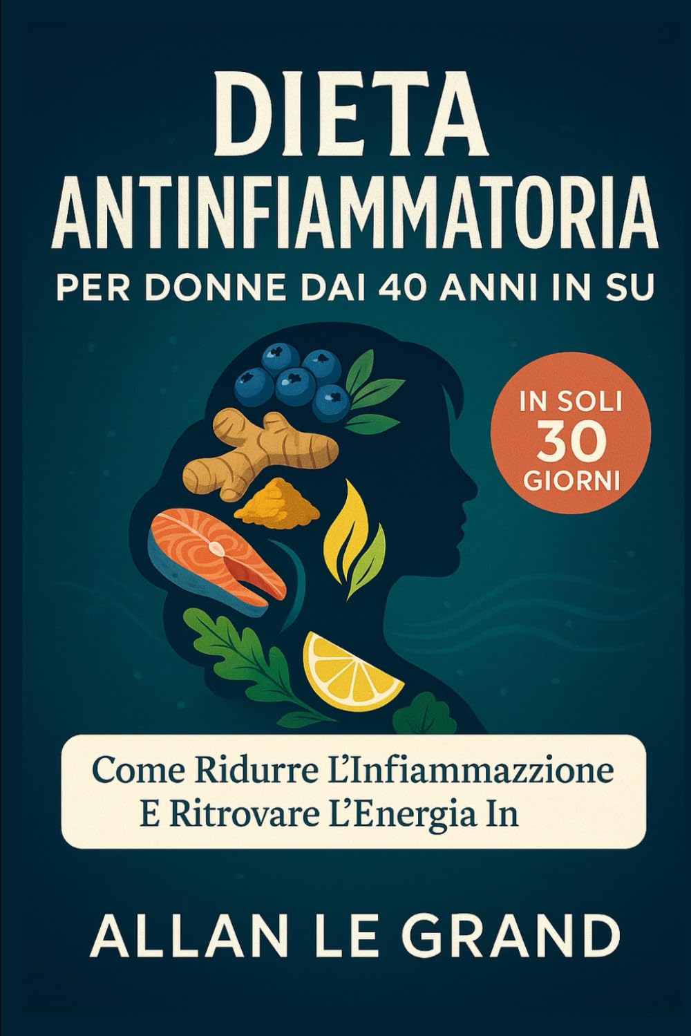 DIETA ANTINFIAMMATORIA PER DONNE DAI 40 ANNI IN SU: Come ridurre l'infiammazione e ritrovare l'energia in SOLI 30 GIORNI.: 1 (dieta anti infiammatoria)