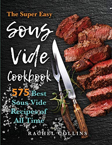 Sous Vide Cookbook: 575 Best Sous Vide Recipes of All Time (with Nutrition Facts and Everyday Recipes)