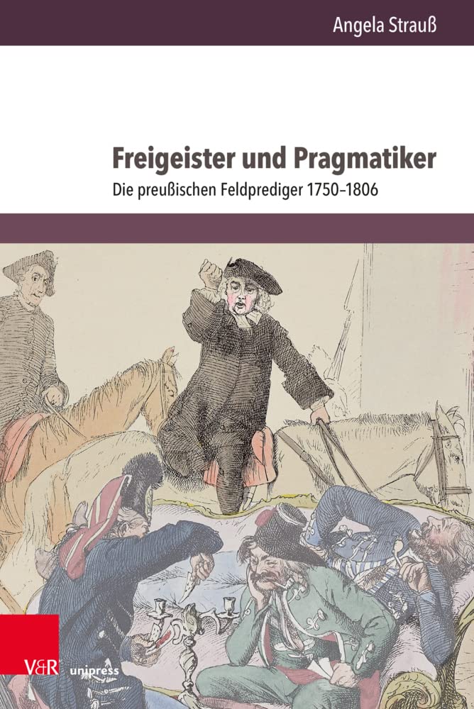Freigeister und Pragmatiker: Die preußischen Feldprediger 1750–1806 (Herrschaft und soziale Systeme in der Frühen Neuzeit)