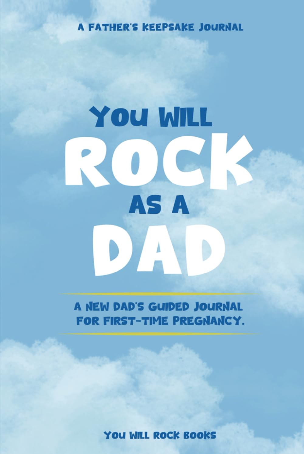 You Will Rock As a Dad!: A New Dad's Guided Journal For First-Time Pregnancy, A Father’s Keepsake Journal