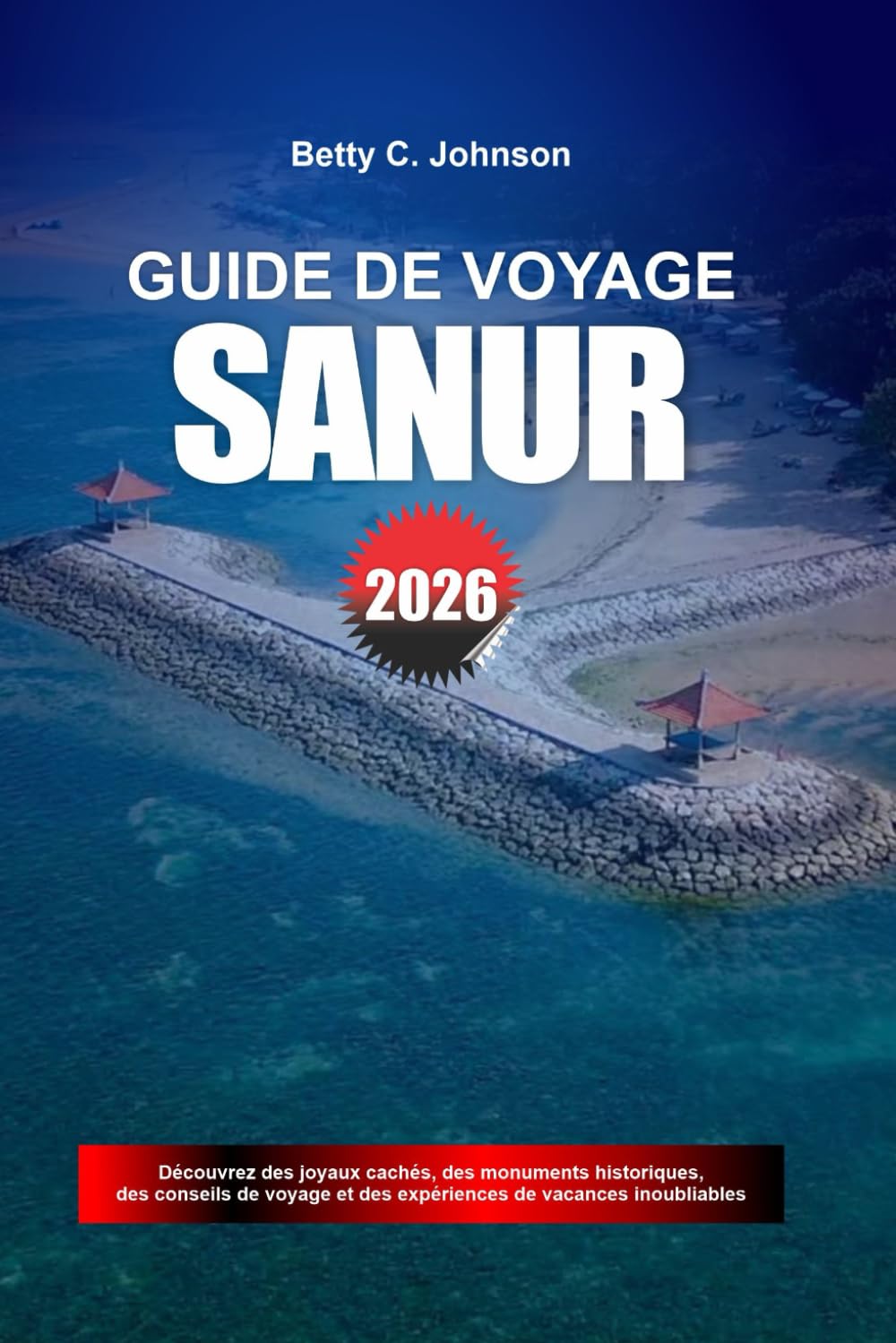 GUIDE DE VOYAGE SANUR 2026: Découvrez des joyaux cachés, des monuments historiques, des conseils de voyage et des vacances inoubliables