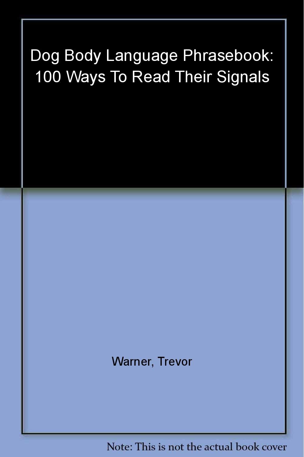 Dog Body Language Phrasebook: 100 Ways to Read Their Signals Warner, Trevor