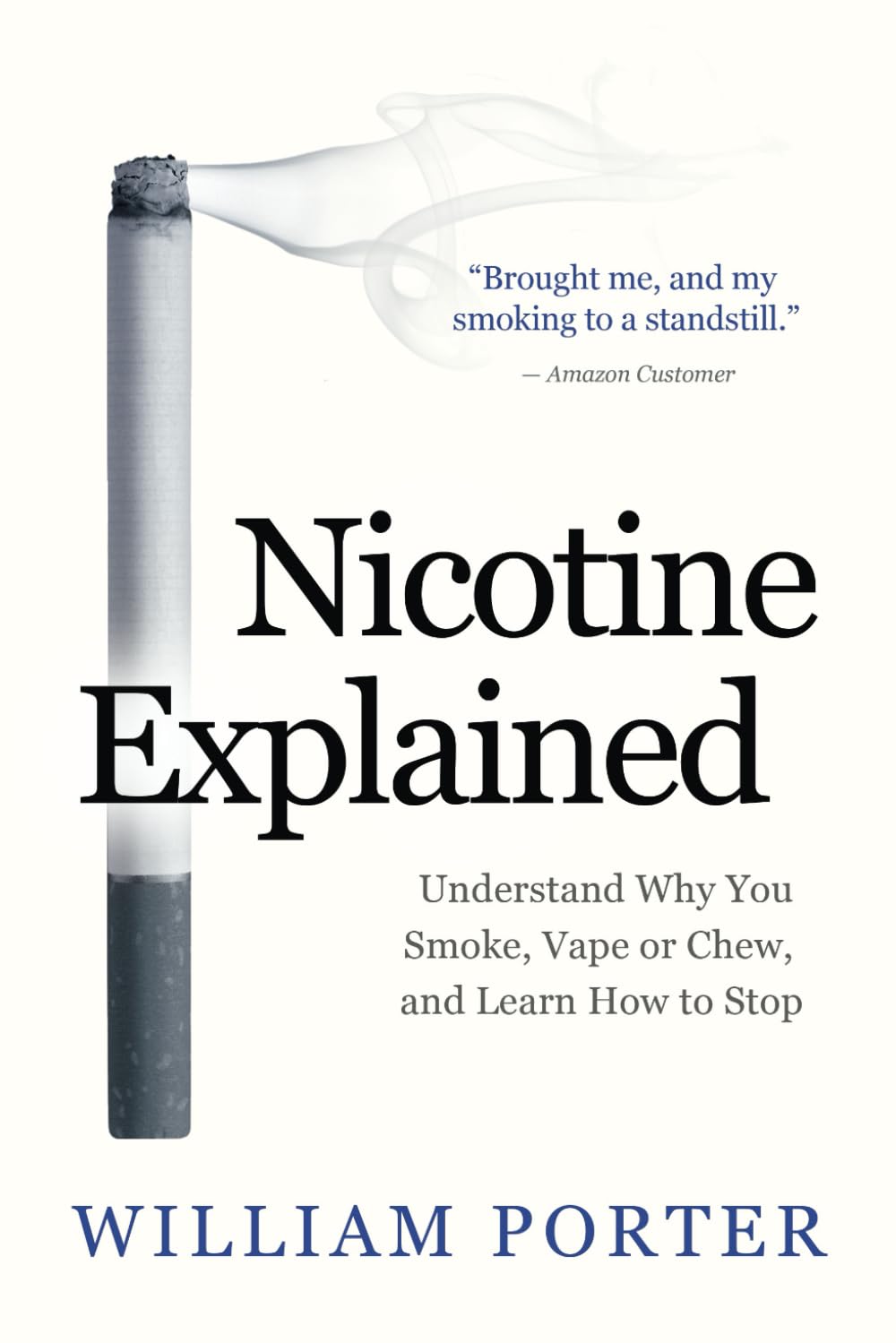 Nicotine Explained: Understand why you smoke, vape or chew, and learn how to stop. (William Porter's 'Explained')