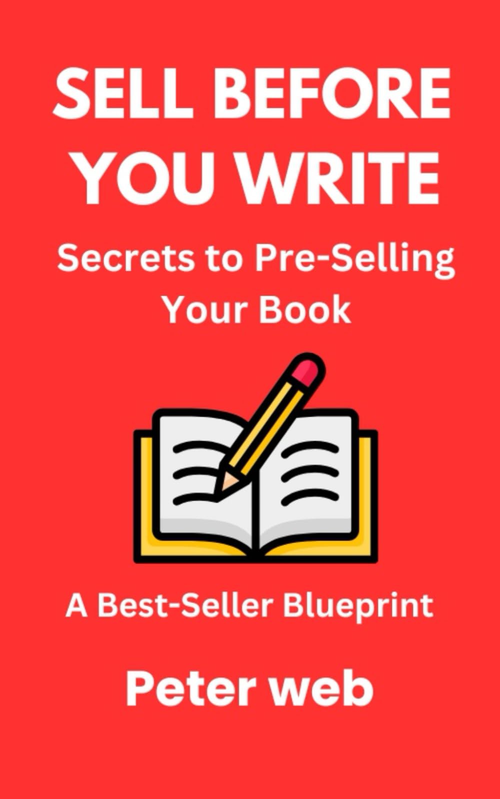 Sell Before You Write: Secrets to Pre-Selling Your Book.: Earn Before Publishing, Build Passive Income, and Become a Best-Selling Author (Digital Marketing - Grow Your Business Online)