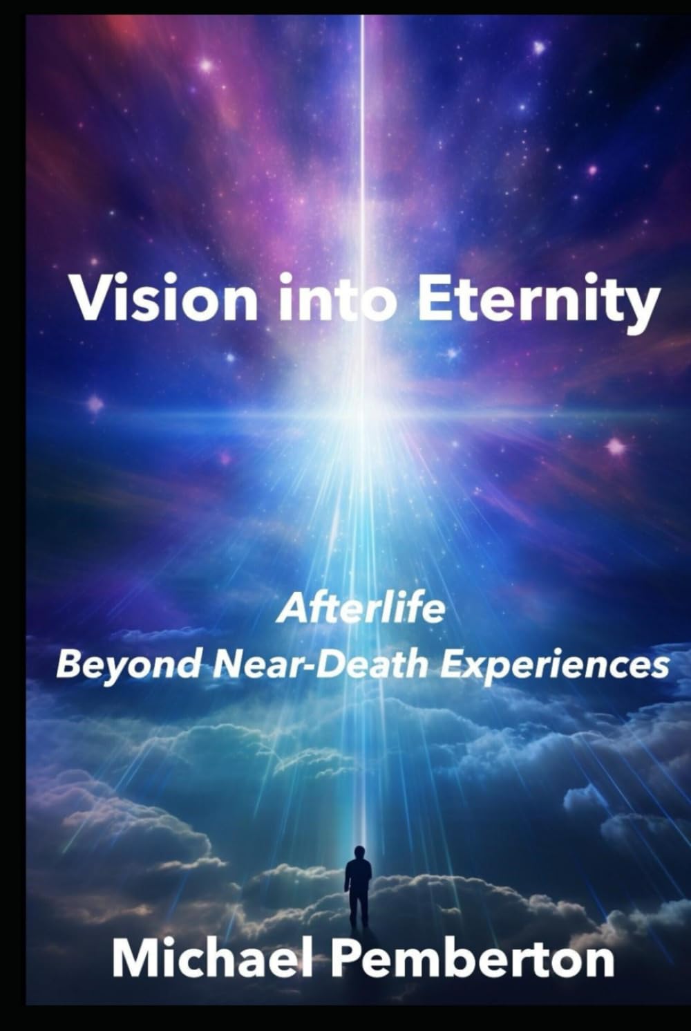 Vision into Eternity: Afterlife: Beyond Near-Death Experiences