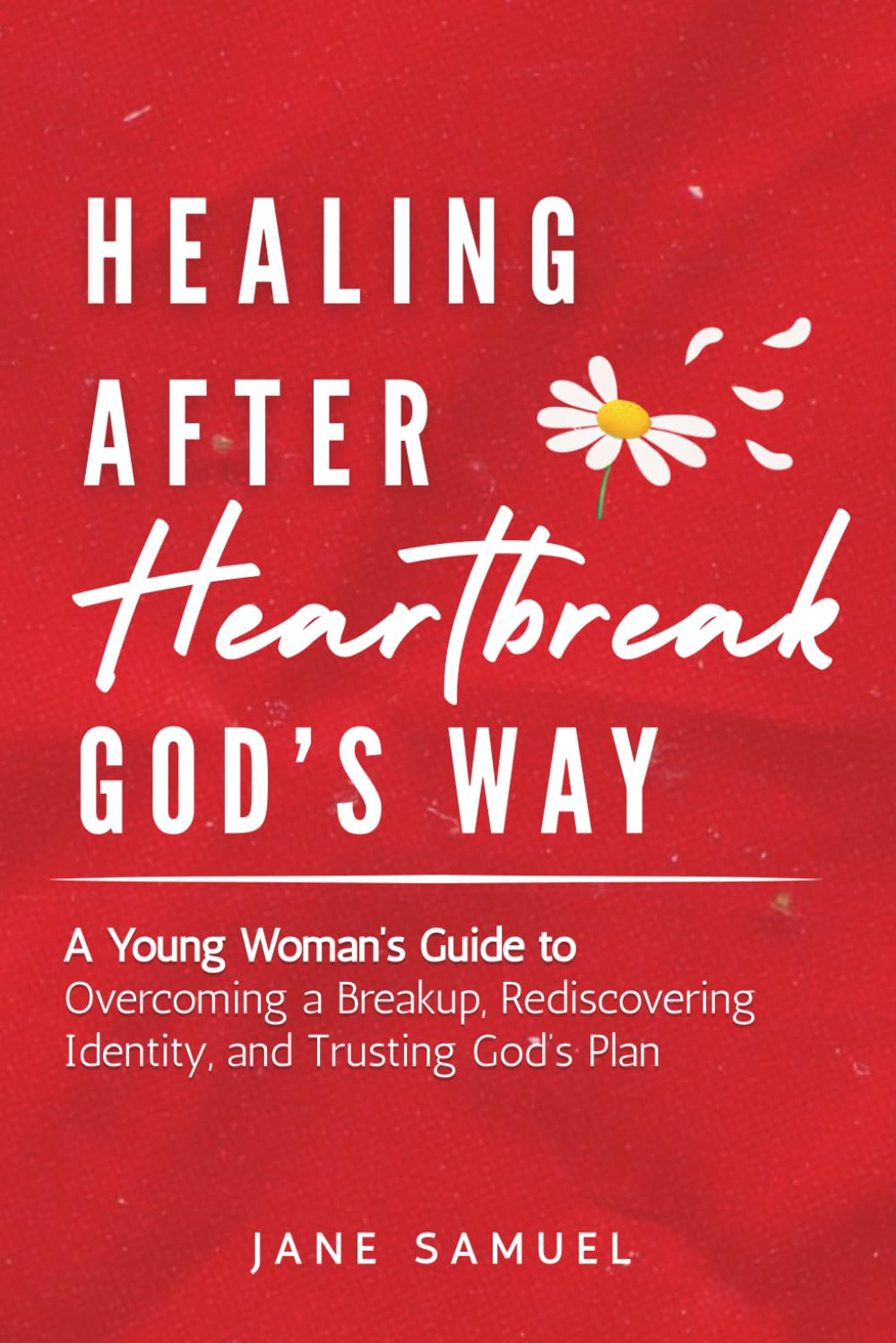 Healing After Heartbreak God's Way: A Young Woman's Guide to Overcoming a Breakup, Rediscovering Identity, and Trusting God's Plan (Includes Reflection Questions)