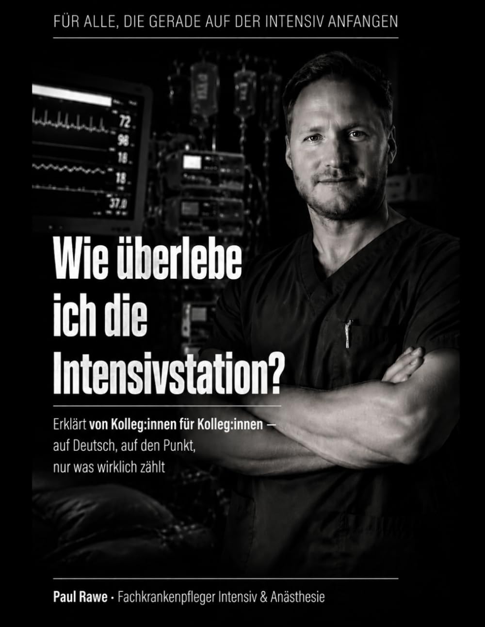 Wie überlebe ich die Intensivstation?: Der ehrliche Praxisleitfaden für neue Pflegekräfte auf der Intensivstation