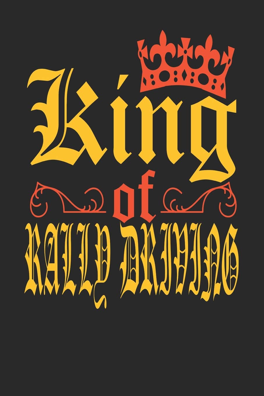 King Of Rally Driving: Rally Driving Notebook | Rally Driving Training Journal | Handlettering | Diary I Logbook | 110 Blank Paper Pages | 6 x 9 I Gift For Men & Boys