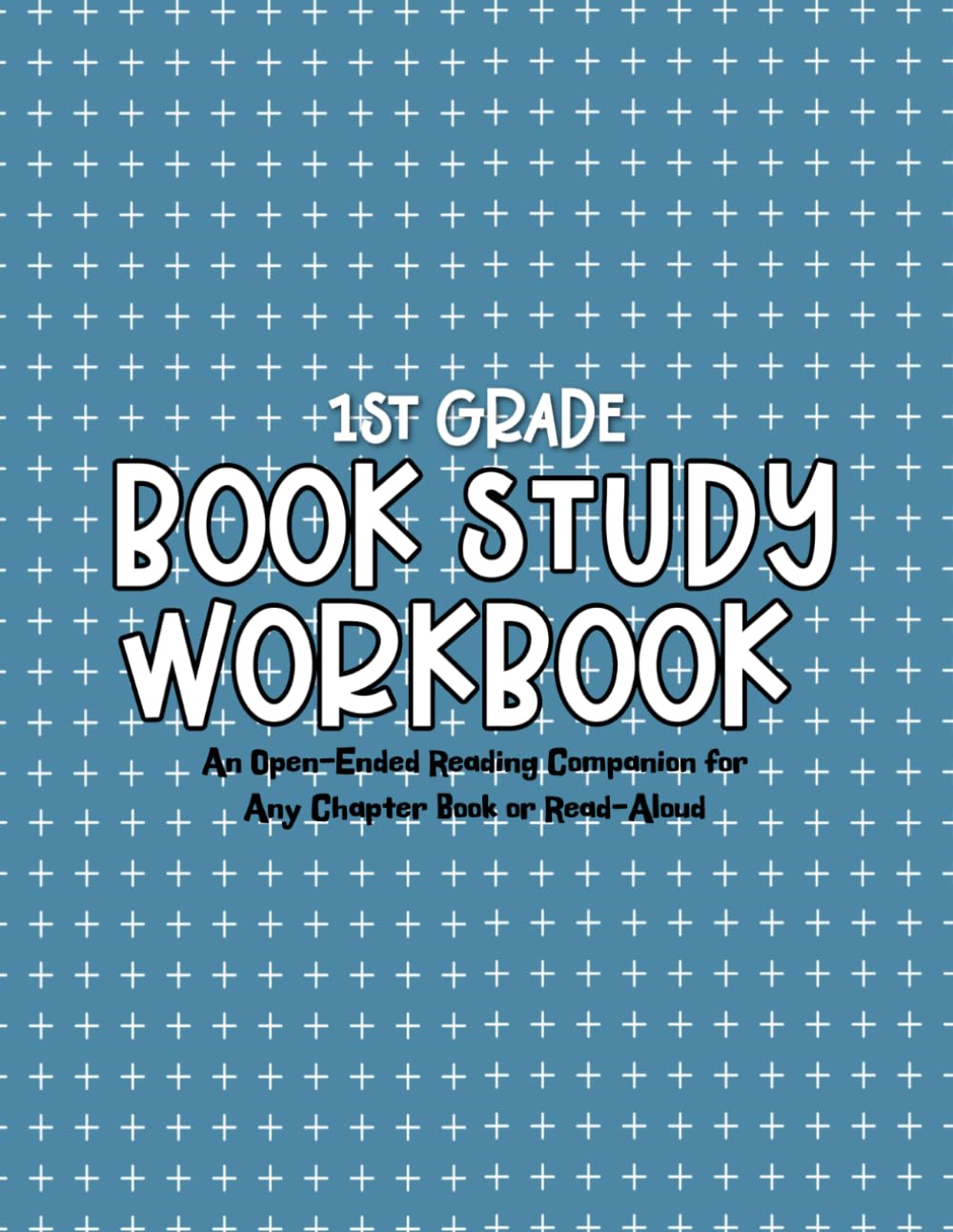 1st Grade Book Study Workbook: An Open-Ended Reading Companion for Any Chapter Book or Read-Aloud
