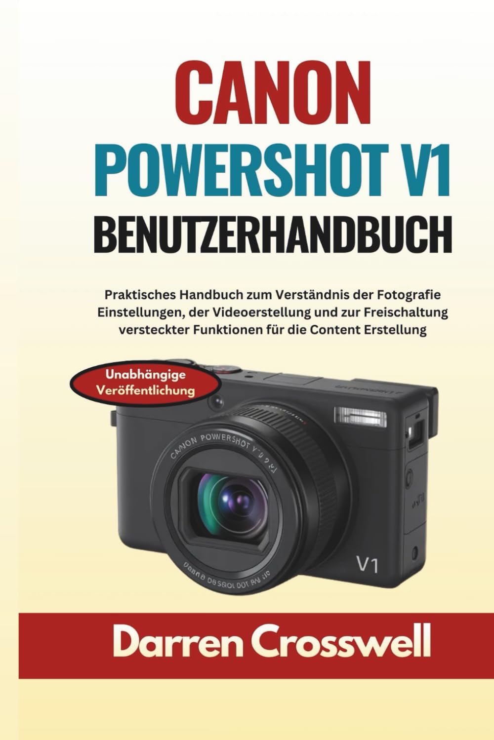 Canon PowerShot V1 Benutzerhandbuch: Praktisches Handbuch zum Verständnis der Fotografie Einstellungen, der Videoerstellung und zur Freischaltung versteckter Funktionen für die Content Erstellung